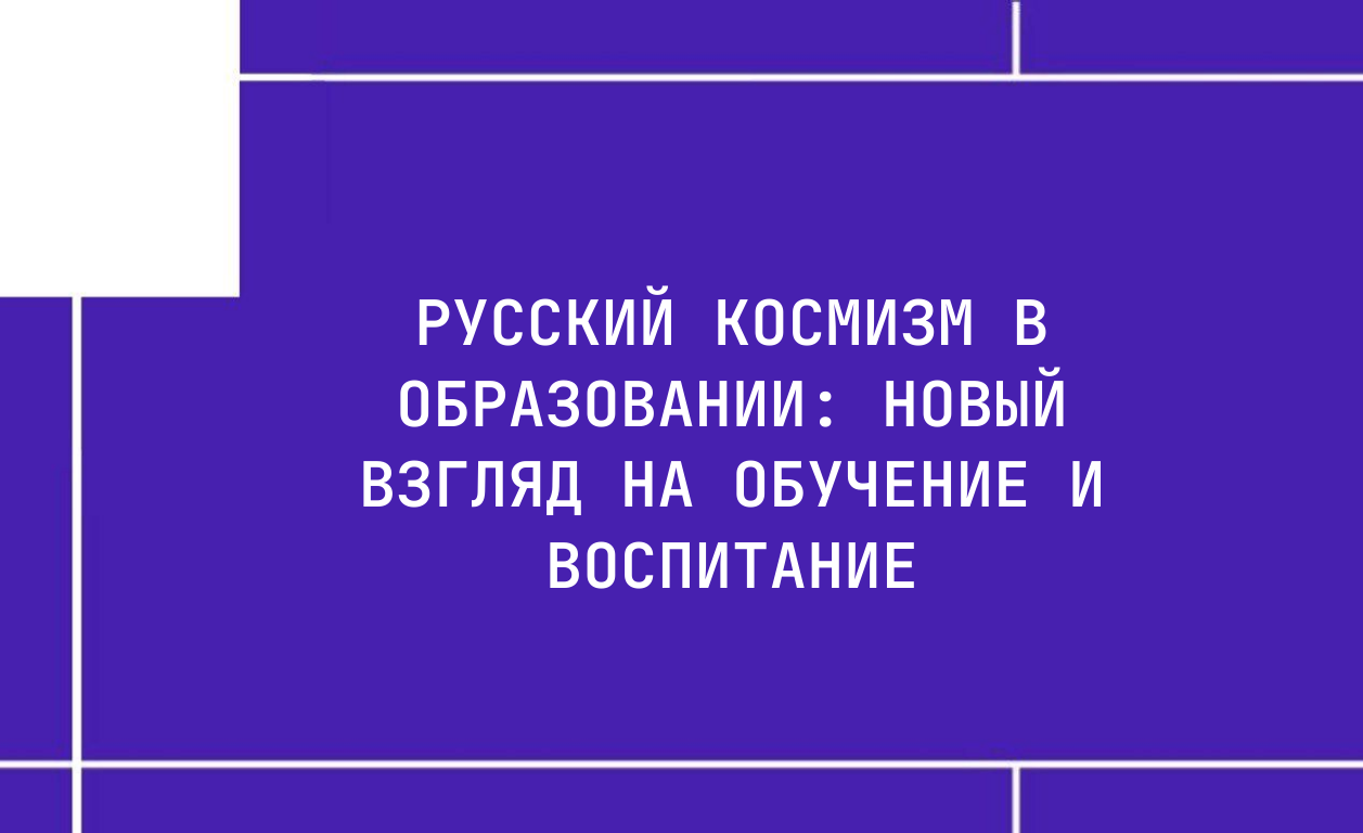 Русский космизм в образовании: новый взгляд на обучение и воспитание